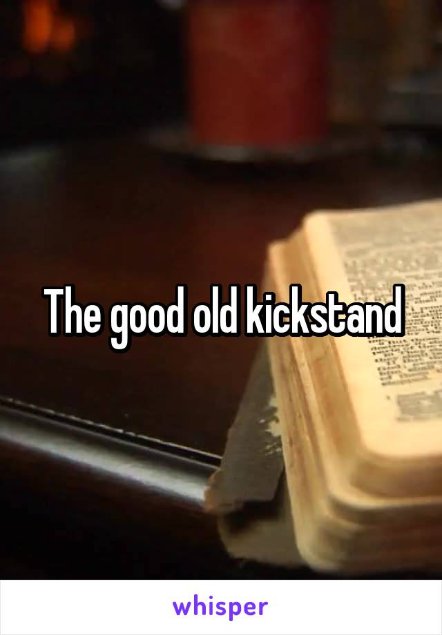 The good old kickstand