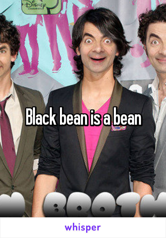 Black bean is a bean