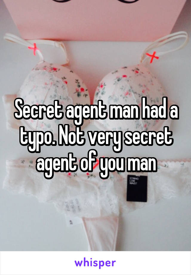 Secret agent man had a typo. Not very secret agent of you man