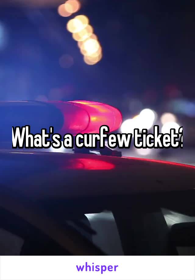 What's a curfew ticket?