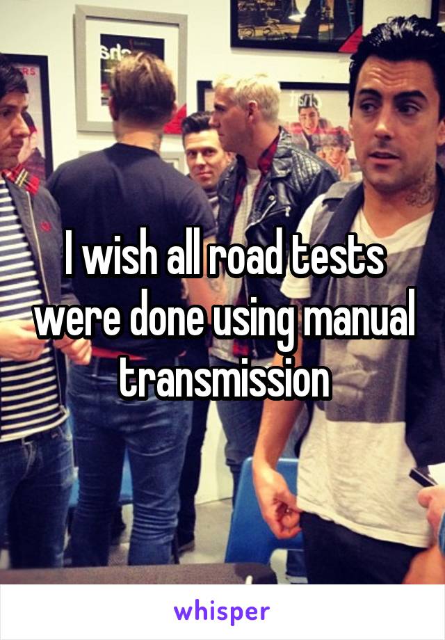 I wish all road tests were done using manual transmission