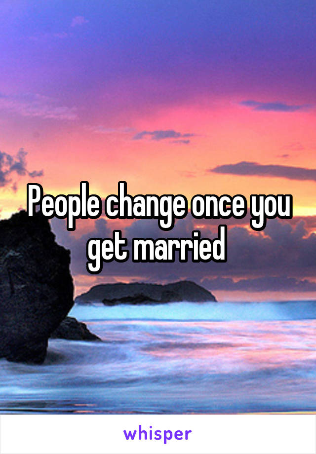 People change once you get married 