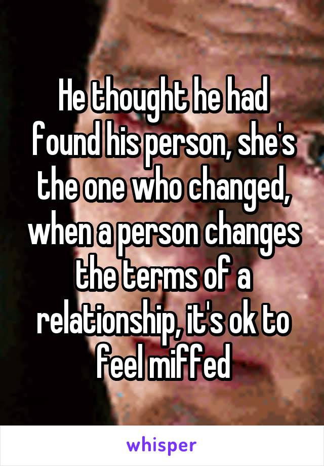 He thought he had found his person, she's the one who changed, when a person changes the terms of a relationship, it's ok to feel miffed