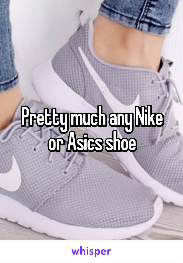 Pretty much any Nike or Asics shoe