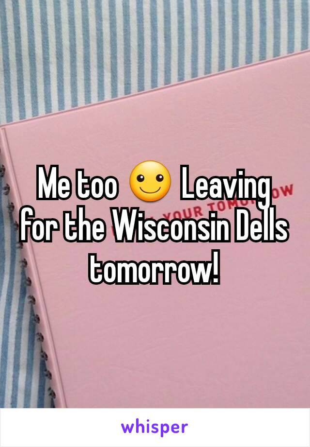 Me too ☺ Leaving for the Wisconsin Dells tomorrow!