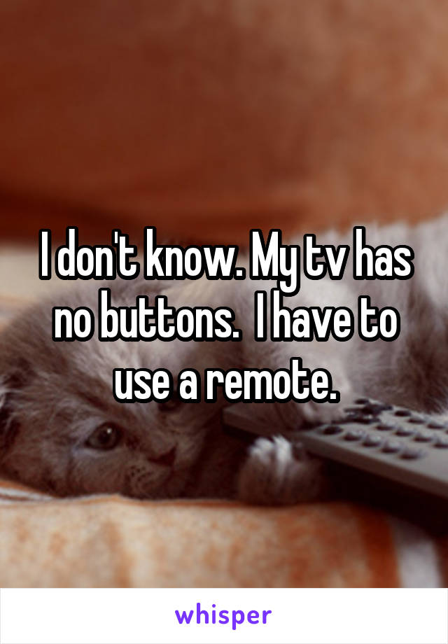 I don't know. My tv has no buttons.  I have to use a remote.