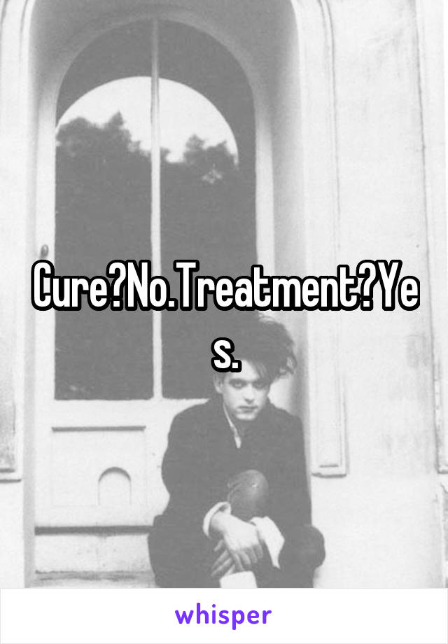 Cure?No.Treatment?Yes.