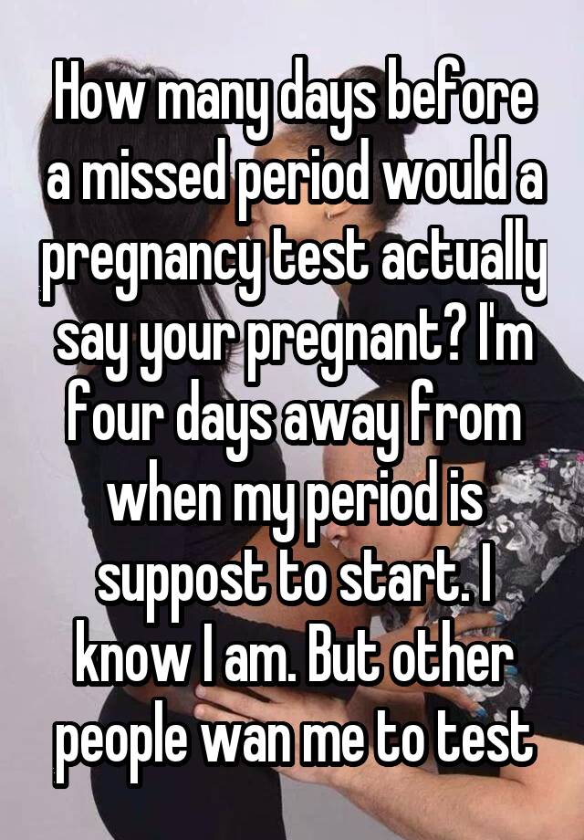 how-many-days-before-a-missed-period-would-a-pregnancy-test-actually