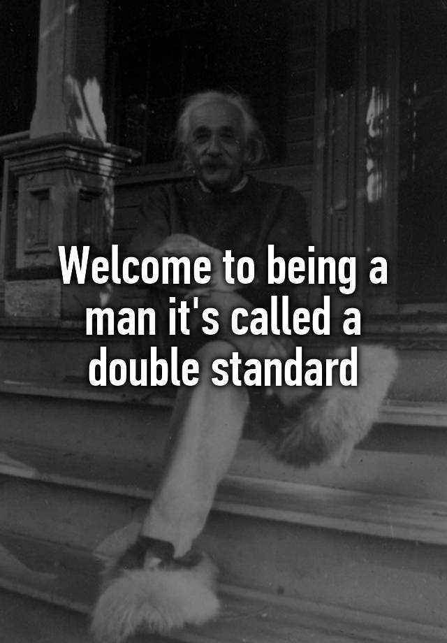 welcome-to-being-a-man-it-s-called-a-double-standard