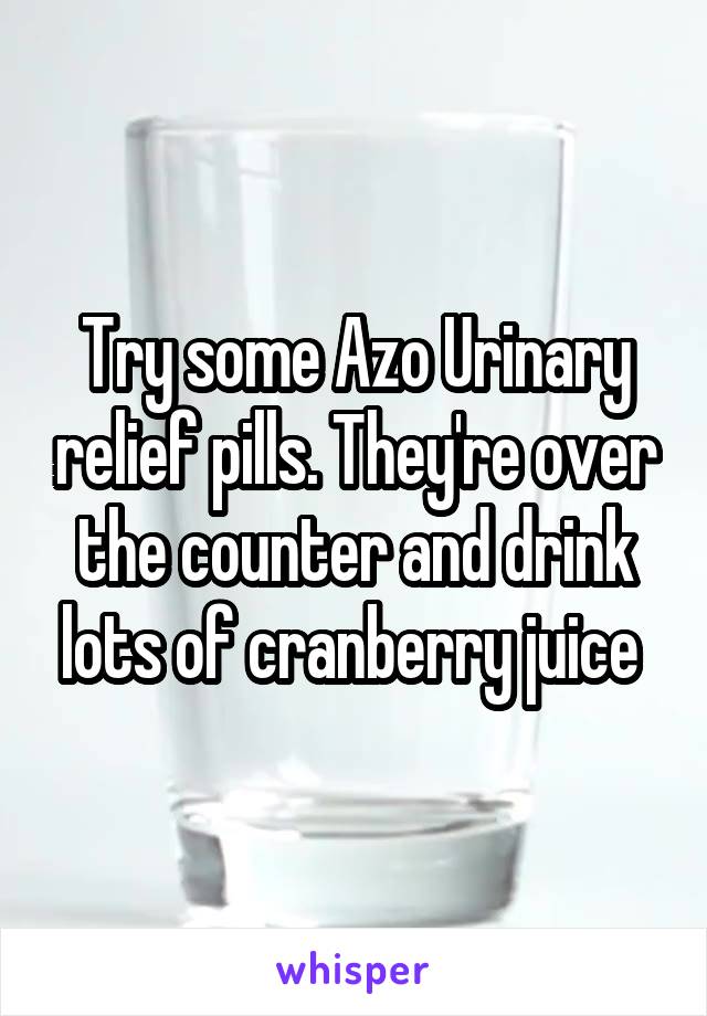 Try some Azo Urinary relief pills. They're over the counter and drink lots of cranberry juice 