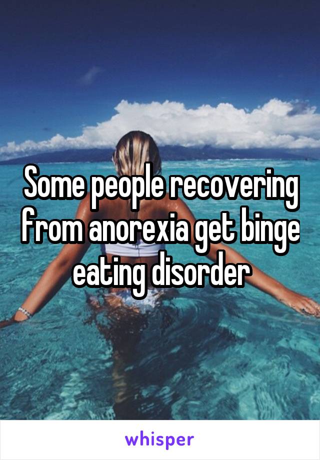 Some people recovering from anorexia get binge eating disorder