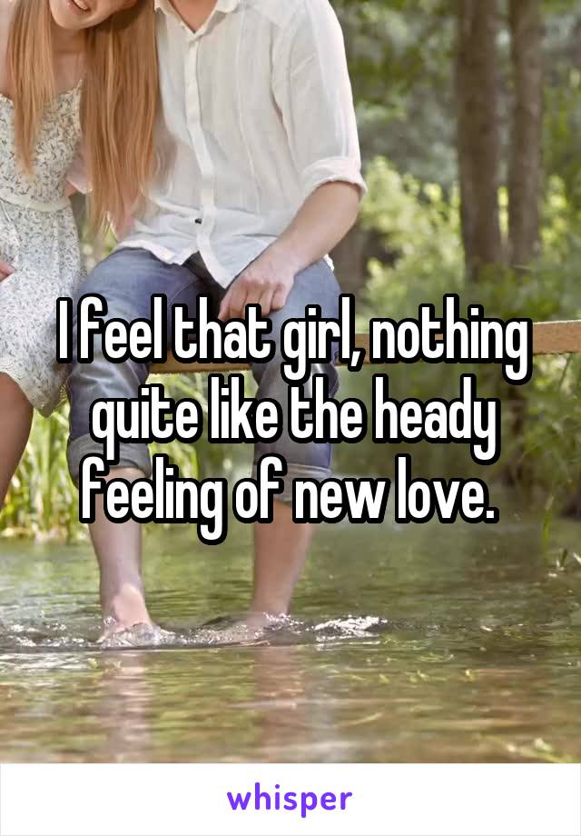 I feel that girl, nothing quite like the heady feeling of new love. 