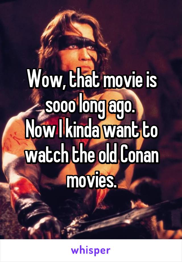 Wow, that movie is sooo long ago. 
Now I kinda want to watch the old Conan movies.