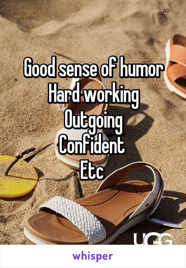 Good sense of humor
Hard working
Outgoing
Confident 
Etc 
