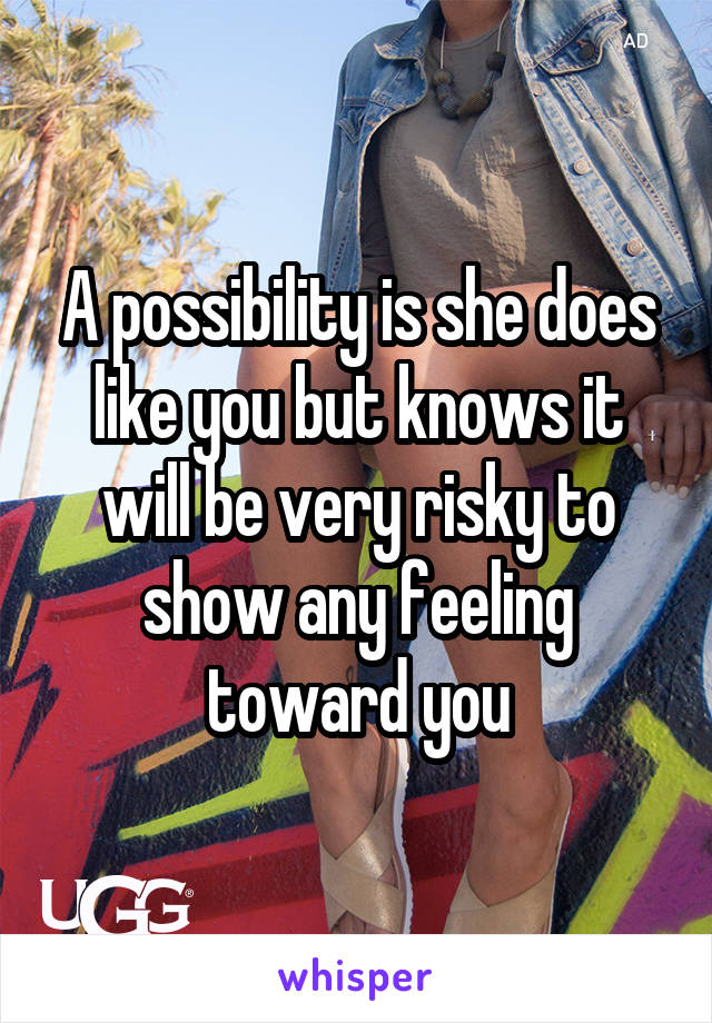 A possibility is she does like you but knows it will be very risky to show any feeling toward you