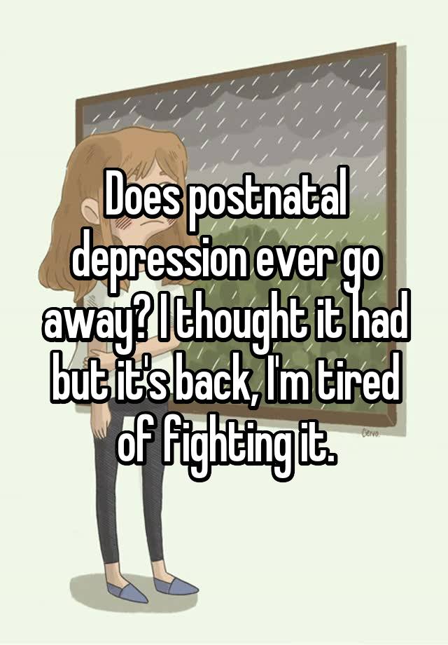 does-postnatal-depression-ever-go-away-i-thought-it-had-but-it-s-back