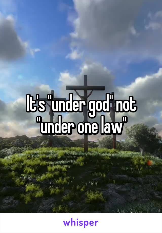 It's "under god" not "under one law"