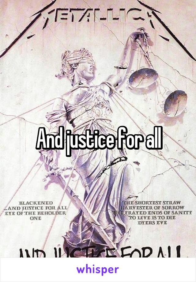 And justice for all