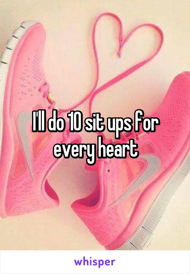 I'll do 10 sit ups for every heart
