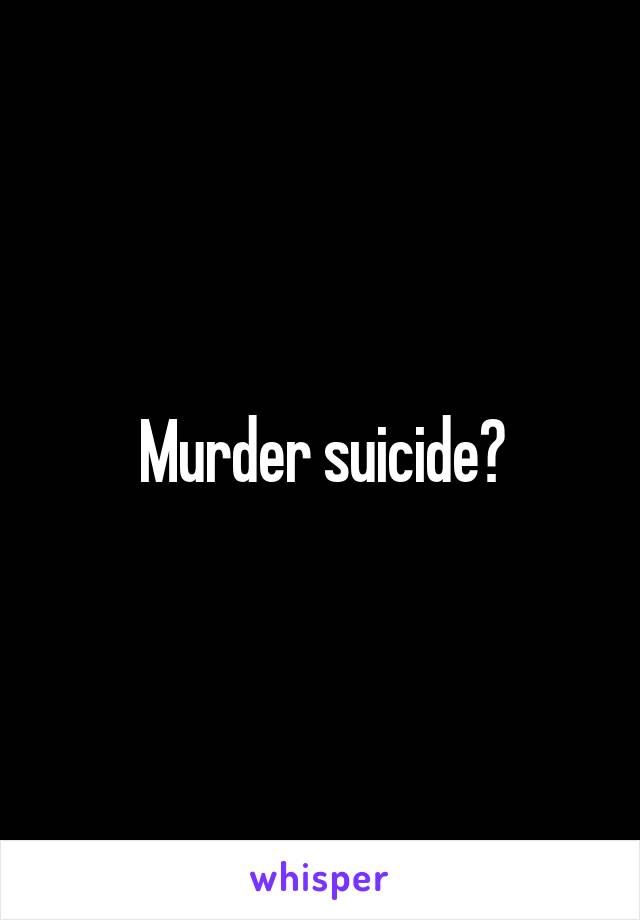 Murder suicide?