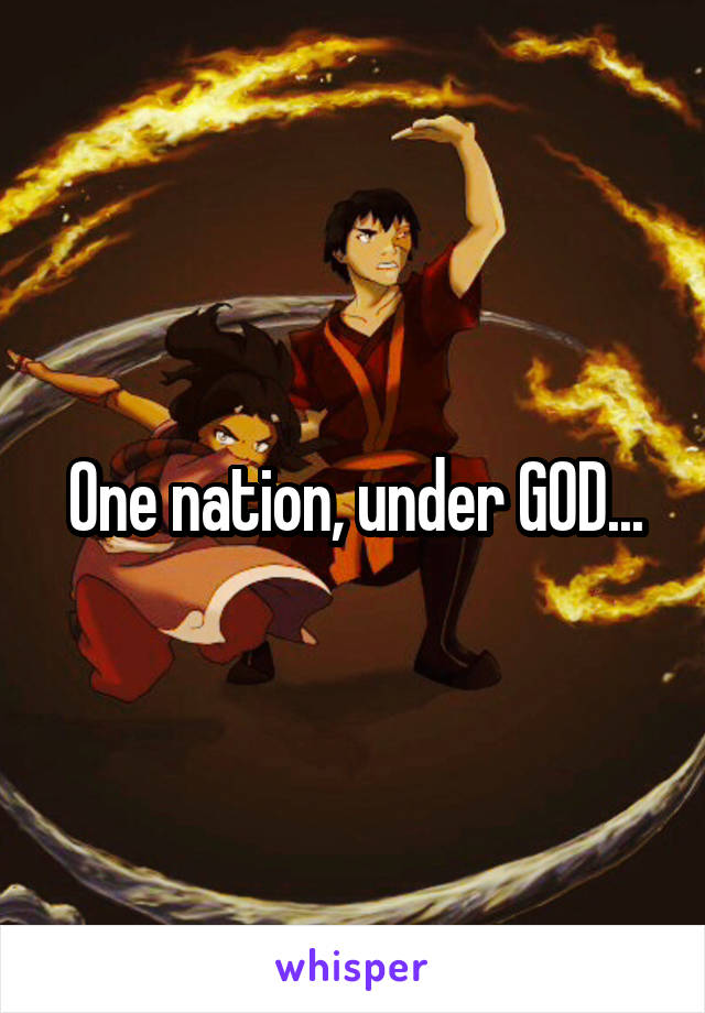 One nation, under GOD...