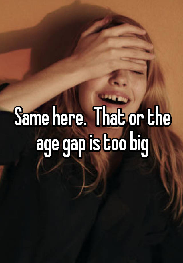 same-here-that-or-the-age-gap-is-too-big