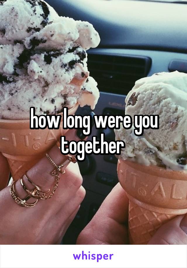 how long were you together 