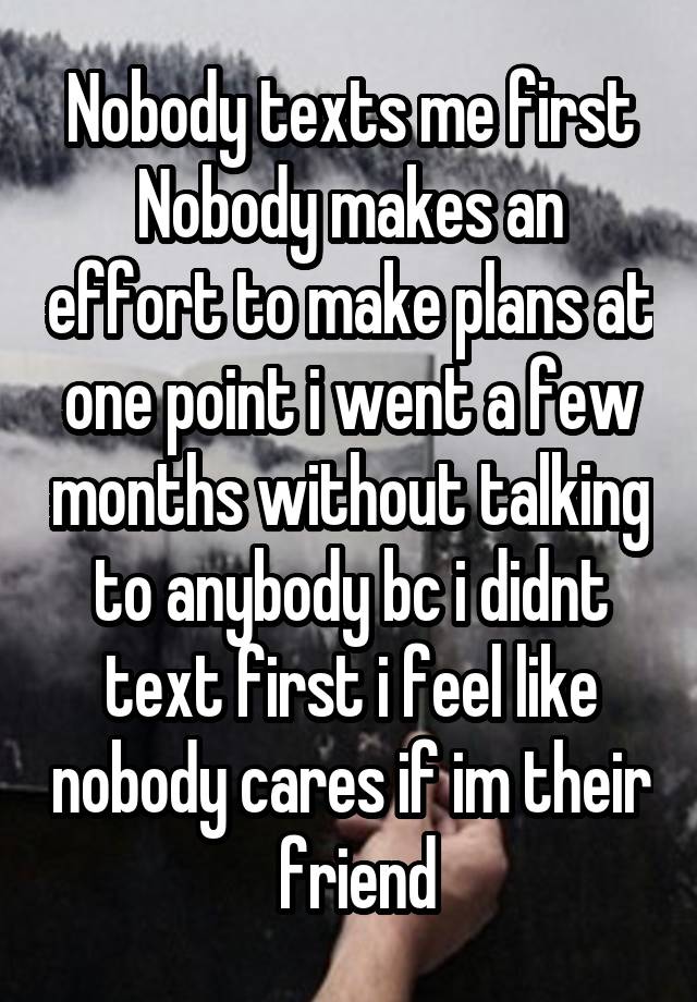 nobody-texts-me-first-nobody-makes-an-effort-to-make-plans-at-one-point