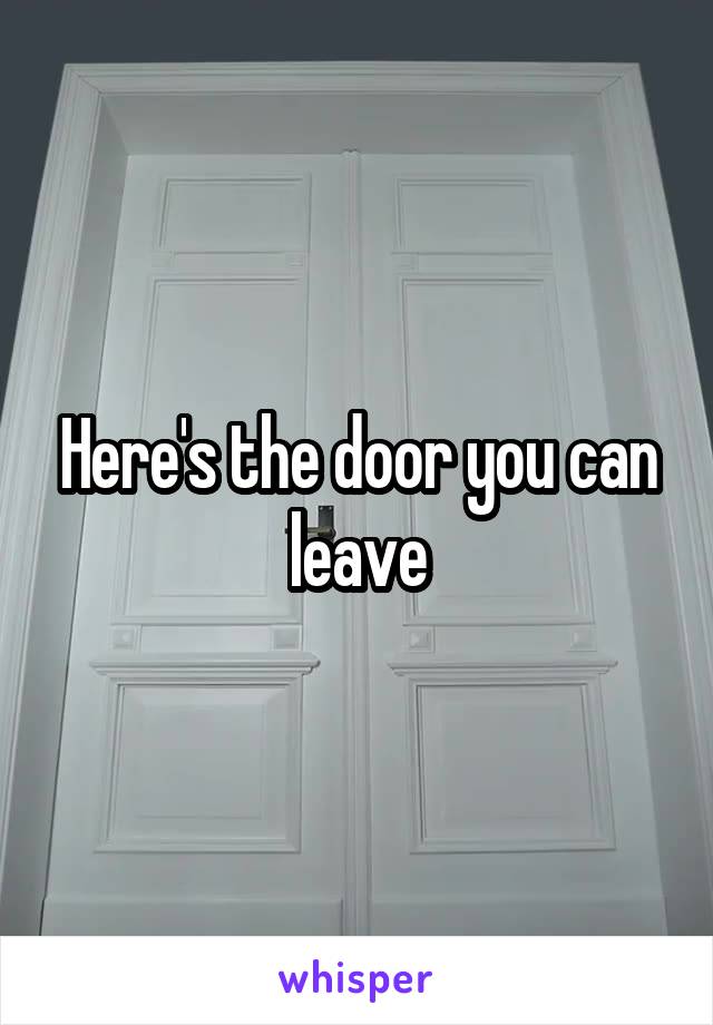 Here's the door you can leave