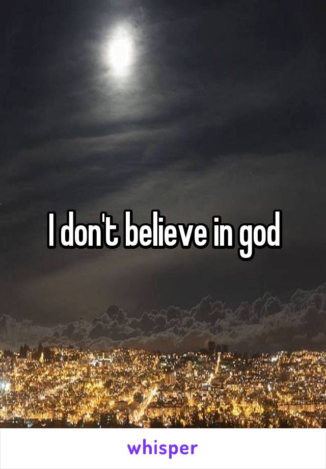 I don't believe in god