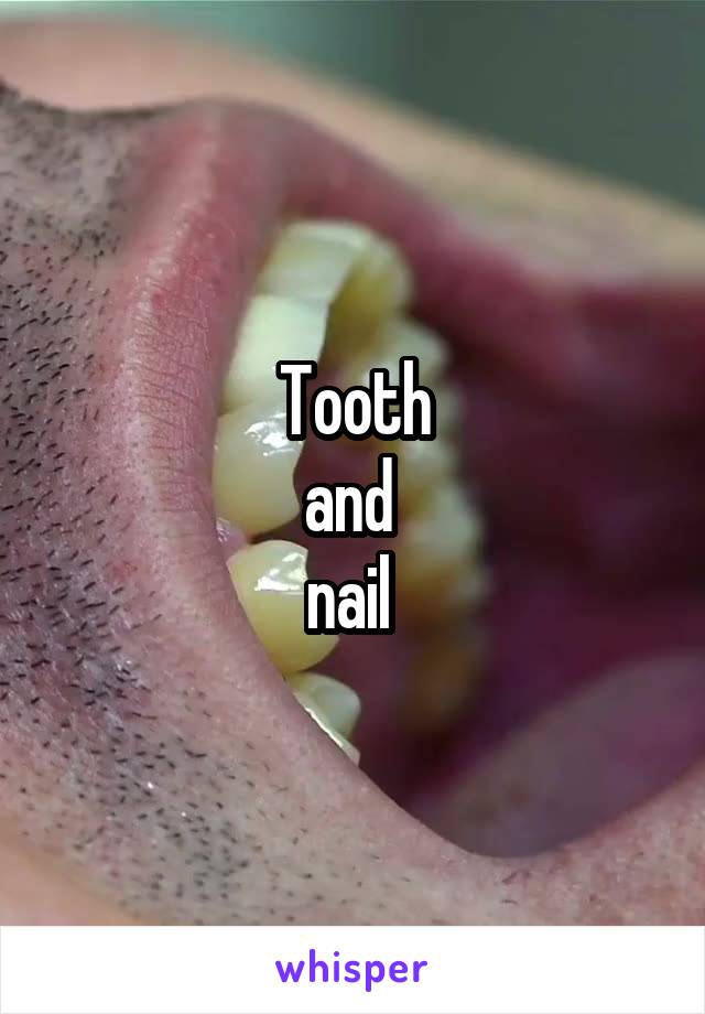 Tooth
and 
nail 