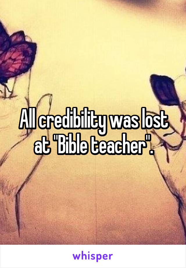 All credibility was lost at "Bible teacher".