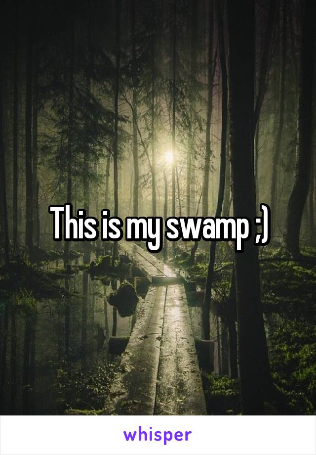 This is my swamp ;)