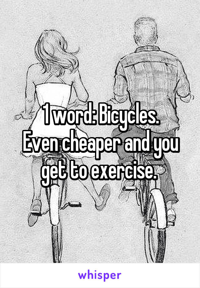 1 word: Bicycles.
Even cheaper and you get to exercise. 