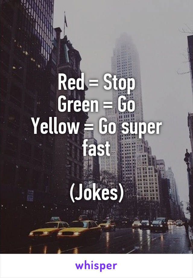 Red = Stop
Green = Go
Yellow = Go super fast

(Jokes)