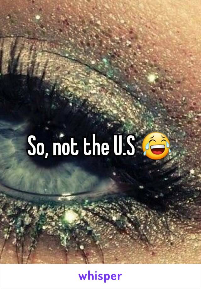 So, not the U.S 😂