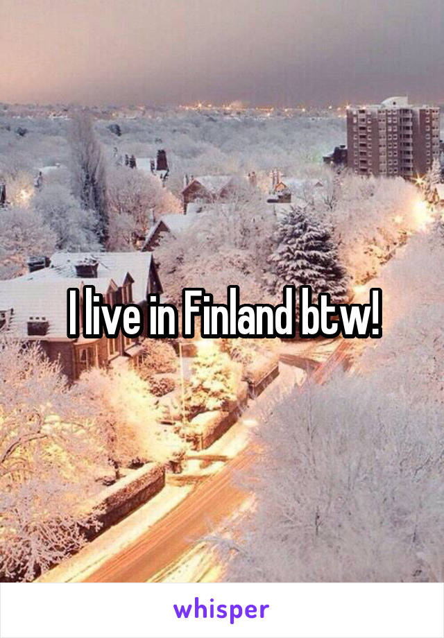 I live in Finland btw!