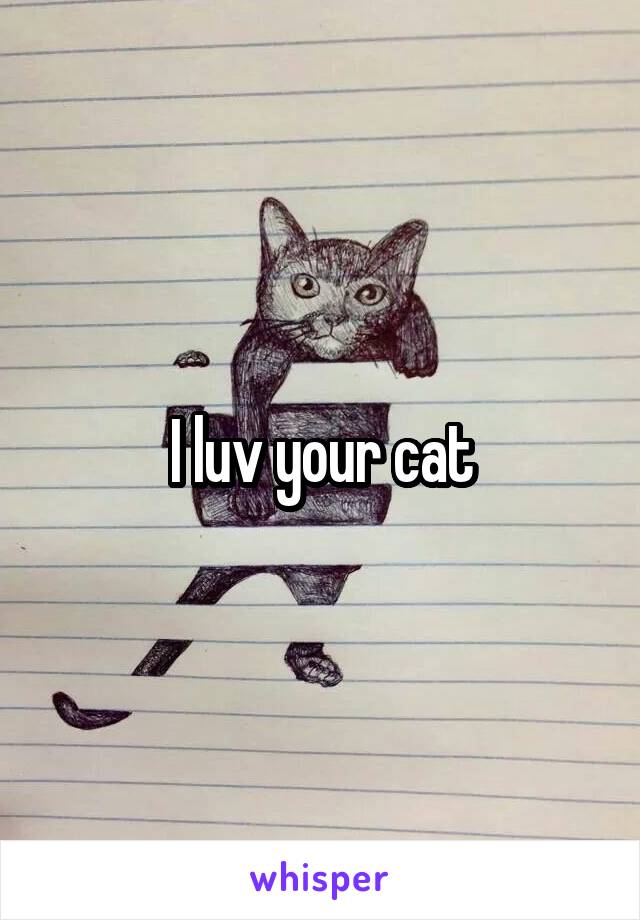 I luv your cat