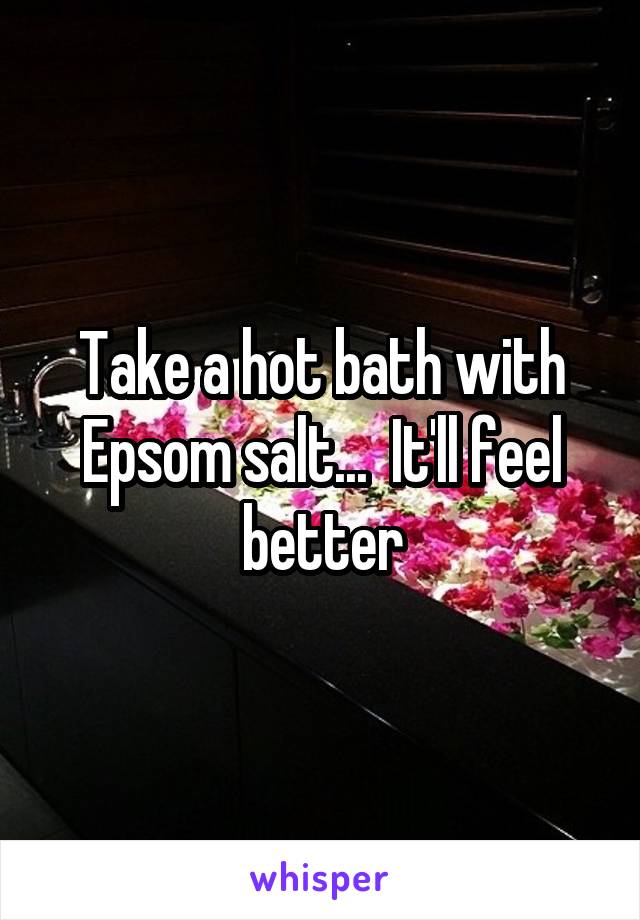 Take a hot bath with Epsom salt...  It'll feel better
