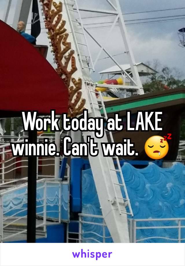 Work today at LAKE winnie. Can't wait. 😴