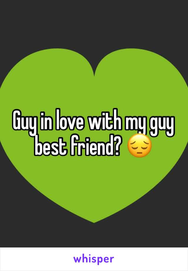 Guy in love with my guy best friend? 😔