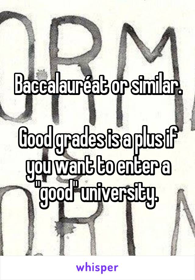 Baccalauréat or similar. 
Good grades is a plus if you want to enter a "good" university. 