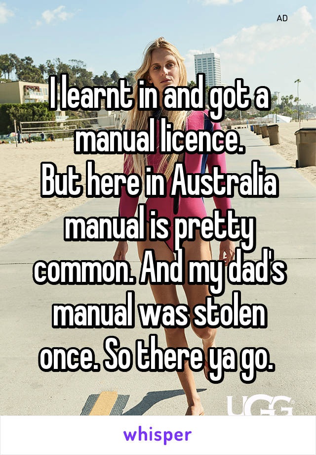I learnt in and got a manual licence.
But here in Australia manual is pretty common. And my dad's manual was stolen once. So there ya go. 