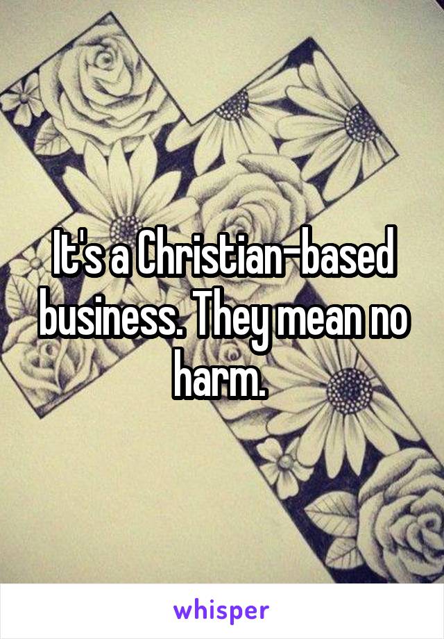 It's a Christian-based business. They mean no harm. 