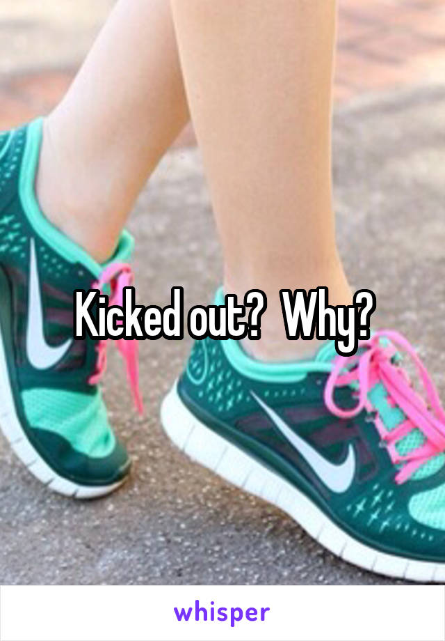 Kicked out?  Why?