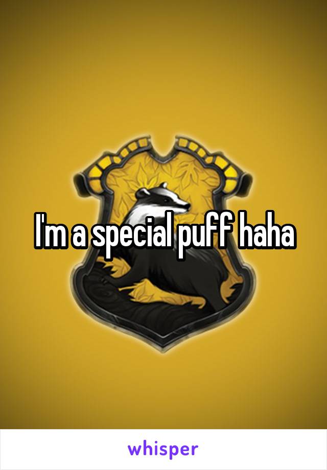 I'm a special puff haha