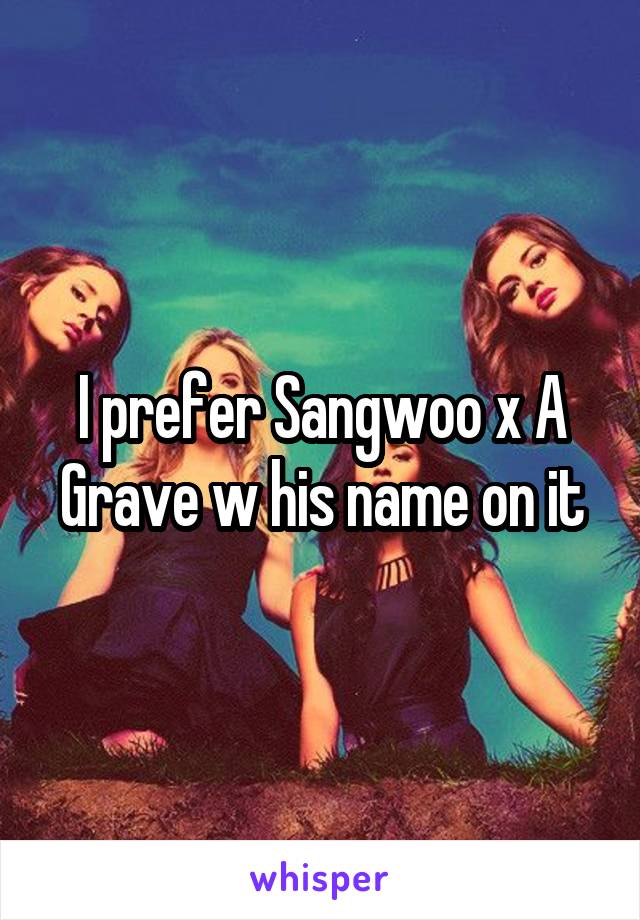 I prefer Sangwoo x A Grave w his name on it