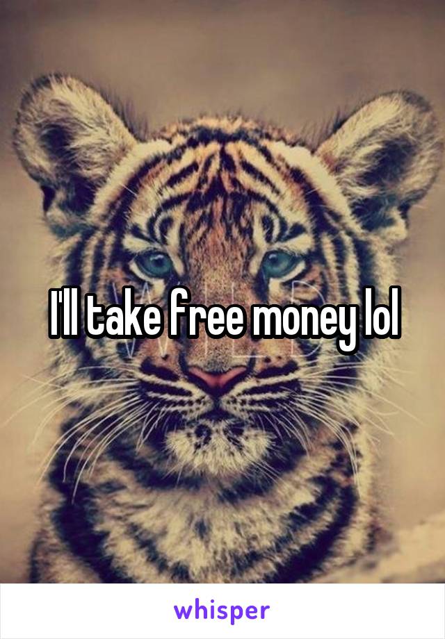 I'll take free money lol