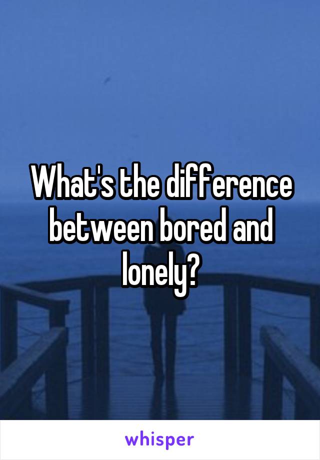 what-s-the-difference-between-bored-and-lonely