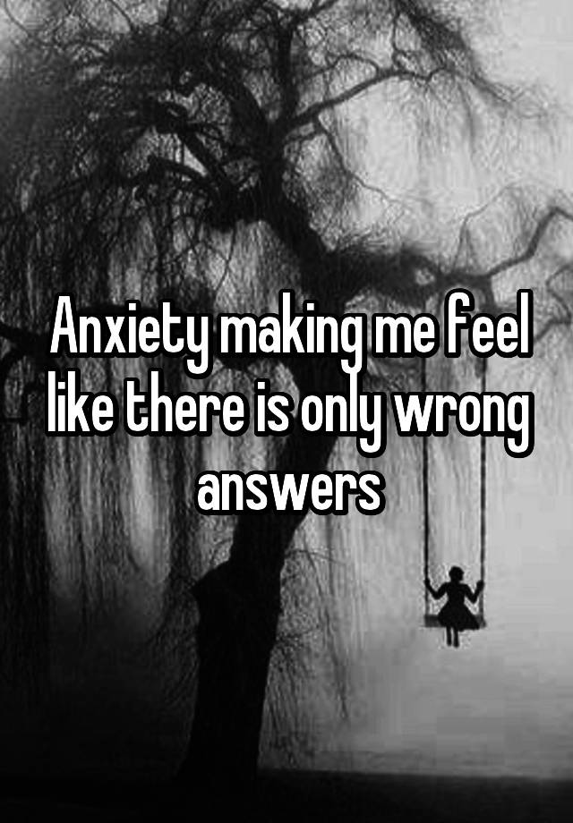 anxiety-making-me-feel-like-there-is-only-wrong-answers